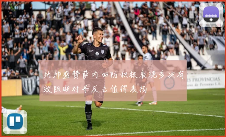 纳帅盛赞萨内回防积极表现多次有效阻断对手反击值得表扬