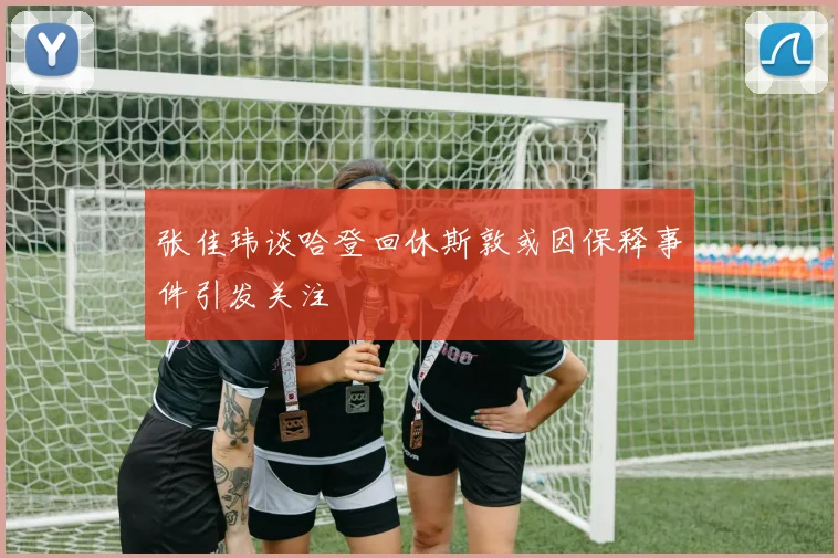 张佳玮谈哈登回休斯敦或因保释事件引发关注