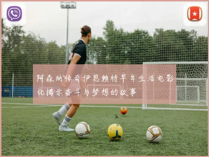 阿森纳传奇伊恩赖特早年生活电影化揭示奋斗与梦想的故事