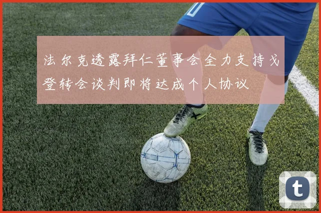 法尔克透露拜仁董事会全力支持戈登转会谈判即将达成个人协议